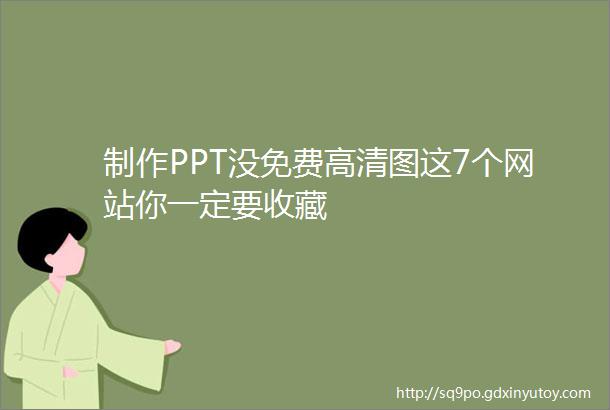 制作PPT没免费高清图这7个网站你一定要收藏